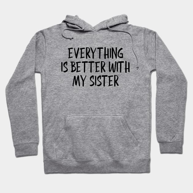 Everything Is Better With My Sister - Family Hoodie by Textee Store